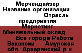 Мерчендайзер › Название организации ­ Fusion Service › Отрасль предприятия ­ Маркетинг › Минимальный оклад ­ 17 000 - Все города Работа » Вакансии   . Амурская обл.,Архаринский р-н